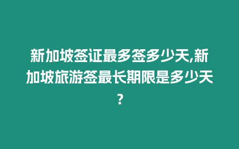 新加坡簽證最多簽多少天,新加坡旅游簽最長期限是多少天？