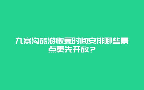 九寨溝旅游恢復時間安排哪些景點更先開放？