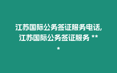 江蘇國際公務簽證服務電話,江蘇國際公務簽證服務 ***