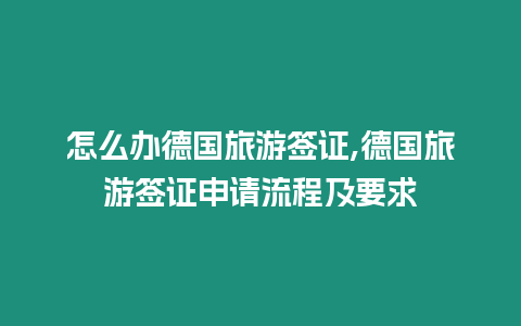 怎么辦德國(guó)旅游簽證,德國(guó)旅游簽證申請(qǐng)流程及要求