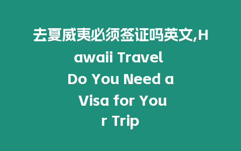 去夏威夷必須簽證嗎英文,Hawaii Travel Do You Need a Visa for Your Trip