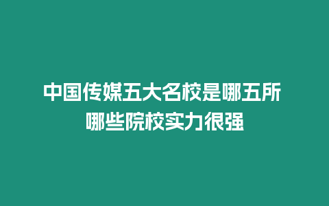 中國傳媒五大名校是哪五所 哪些院校實力很強