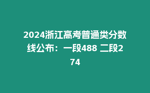 2024浙江高考普通類分?jǐn)?shù)線公布：一段488 二段274