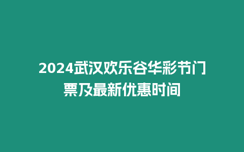 2024武漢歡樂谷華彩節(jié)門票及最新優(yōu)惠時間