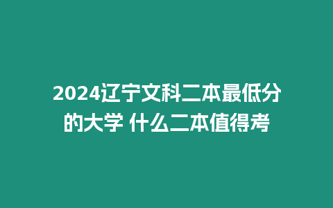 2024遼寧文科二本最低分的大學 什么二本值得考