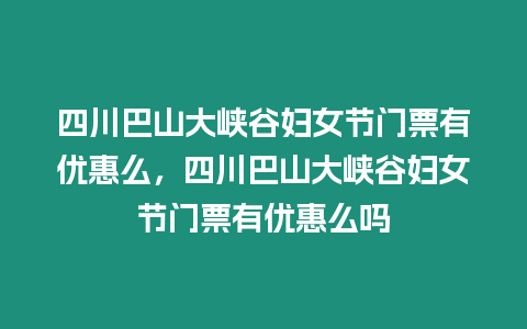 四川巴山大峽谷婦女節門票有優惠么，四川巴山大峽谷婦女節門票有優惠么嗎