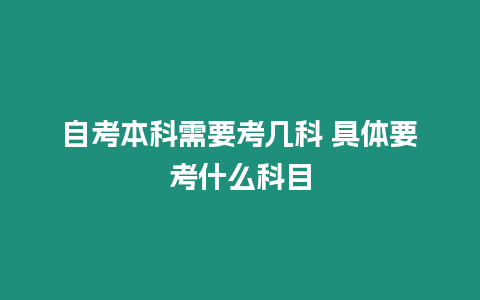 自考本科需要考幾科 具體要考什么科目