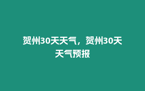 賀州30天天氣，賀州30天天氣預報