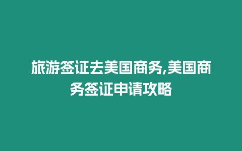 旅游簽證去美國商務,美國商務簽證申請攻略