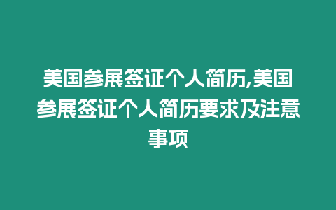 美國(guó)參展簽證個(gè)人簡(jiǎn)歷,美國(guó)參展簽證個(gè)人簡(jiǎn)歷要求及注意事項(xiàng)