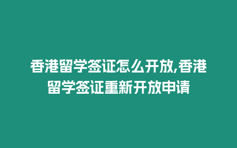 香港留學簽證怎么開放,香港留學簽證重新開放申請