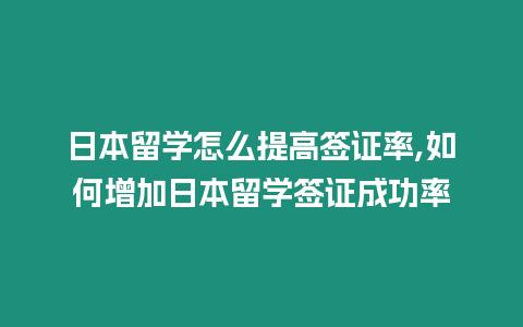 日本留學怎么提高簽證率,如何增加日本留學簽證成功率