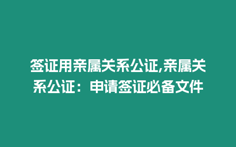 簽證用親屬關系公證,親屬關系公證：申請簽證必備文件