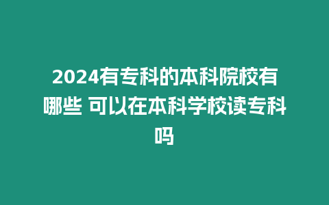 2024有專科的本科院校有哪些 可以在本科學校讀專科嗎