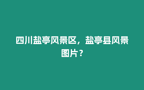 四川鹽亭風景區，鹽亭縣風景圖片？