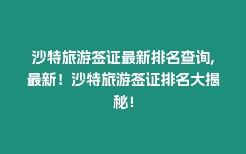 沙特旅游簽證最新排名查詢,最新！沙特旅游簽證排名大揭秘！