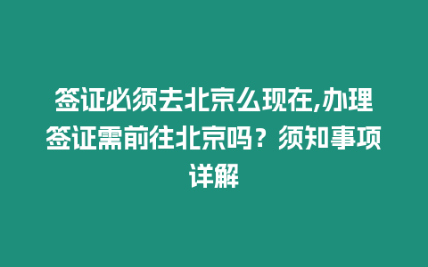 簽證必須去北京么現在,辦理簽證需前往北京嗎？須知事項詳解