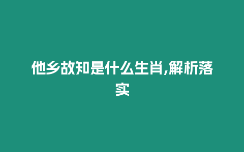 他鄉故知是什么生肖,解析落實