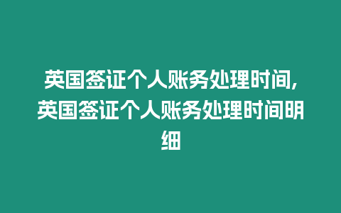 英國簽證個人賬務處理時間,英國簽證個人賬務處理時間明細