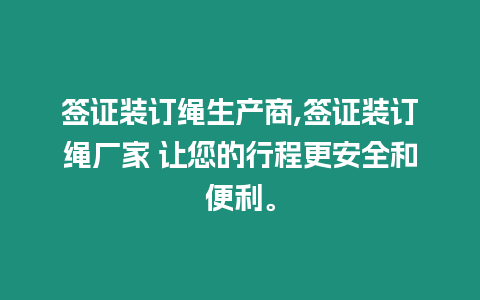 簽證裝訂繩生產(chǎn)商,簽證裝訂繩廠家 讓您的行程更安全和便利。