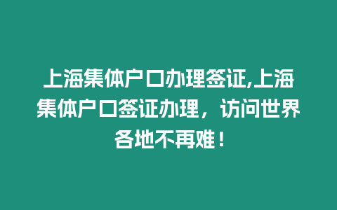 上海集體戶口辦理簽證,上海集體戶口簽證辦理，訪問世界各地不再難！