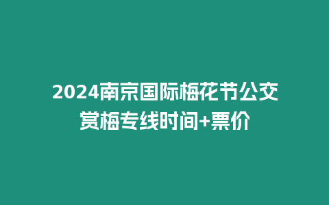 2024南京國際梅花節公交賞梅專線時間+票價