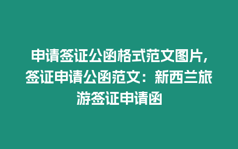 申請(qǐng)簽證公函格式范文圖片,簽證申請(qǐng)公函范文：新西蘭旅游簽證申請(qǐng)函