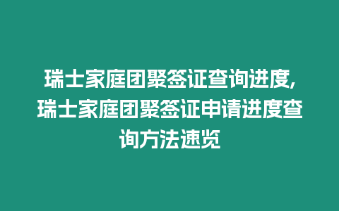 瑞士家庭團聚簽證查詢進度,瑞士家庭團聚簽證申請進度查詢方法速覽