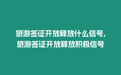 旅游簽證開放釋放什么信號,旅游簽證開放釋放積極信號