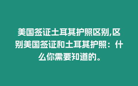 美國簽證土耳其護照區別,區別美國簽證和土耳其護照：什么你需要知道的。