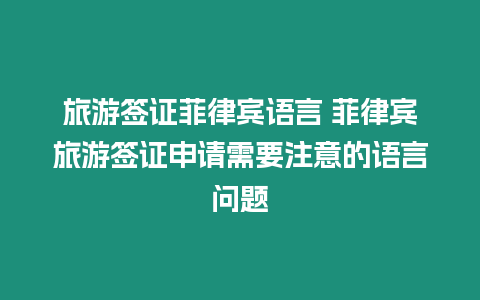 旅游簽證菲律賓語言 菲律賓旅游簽證申請需要注意的語言問題