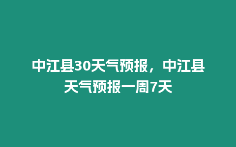 中江縣30天氣預(yù)報(bào)，中江縣天氣預(yù)報(bào)一周7天