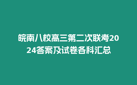 皖南八校高三第二次聯考2024答案及試卷各科匯總