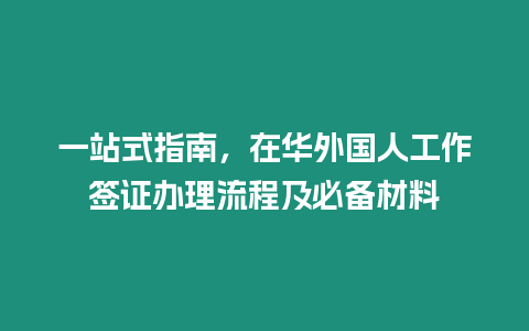 一站式指南，在華外國人工作簽證辦理流程及必備材料