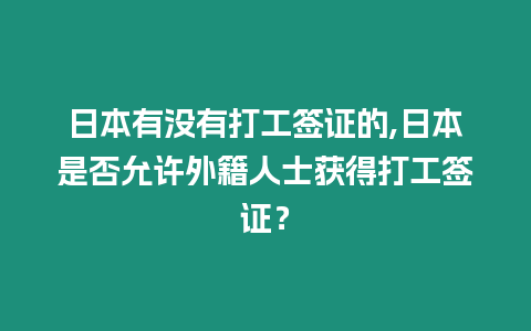 日本有沒有打工簽證的,日本是否允許外籍人士獲得打工簽證？