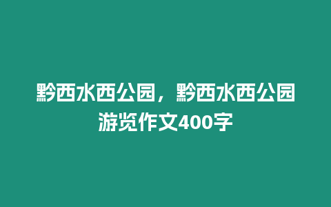 黔西水西公園，黔西水西公園游覽作文400字