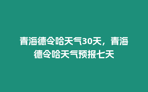 青海德令哈天氣30天，青海德令哈天氣預(yù)報(bào)七天