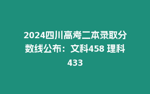 2024四川高考二本錄取分數線公布：文科458 理科433