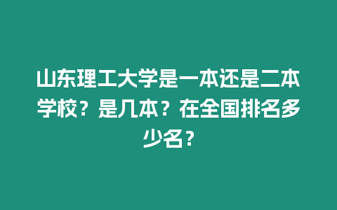 山東理工大學是一本還是二本學校？是幾本？在全國排名多少名？