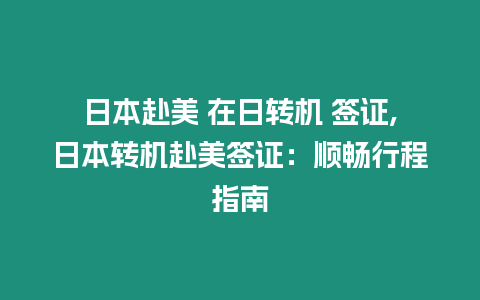 日本赴美 在日轉機 簽證,日本轉機赴美簽證：順暢行程指南