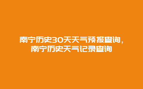 南寧歷史30天天氣預(yù)報(bào)查詢，南寧歷史天氣記錄查詢