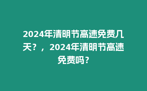 2024年清明節高速免費幾天？，2024年清明節高速免費嗎？