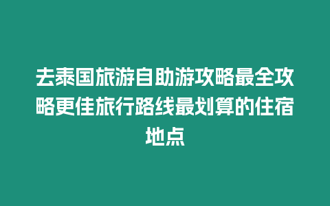 去泰國旅游自助游攻略最全攻略更佳旅行路線最劃算的住宿地點