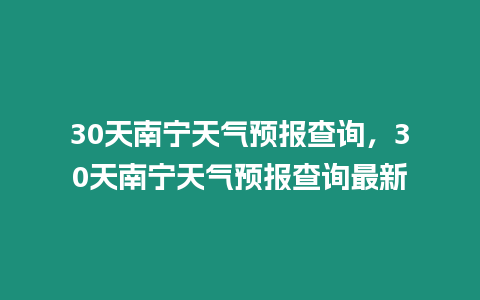 30天南寧天氣預報查詢，30天南寧天氣預報查詢最新