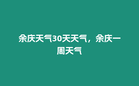 余慶天氣30天天氣，余慶一周天氣