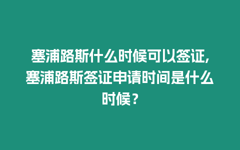 塞浦路斯什么時候可以簽證,塞浦路斯簽證申請時間是什么時候？