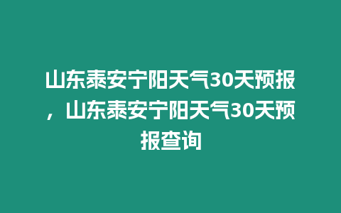 山東泰安寧陽天氣30天預報，山東泰安寧陽天氣30天預報查詢