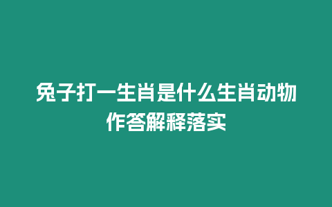 兔子打一生肖是什么生肖動物作答解釋落實