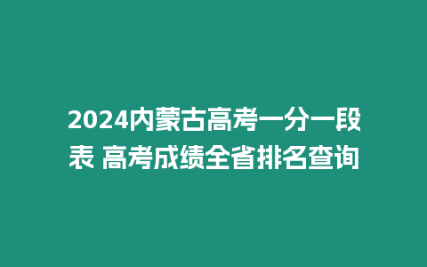 2024內蒙古高考一分一段表 高考成績全省排名查詢