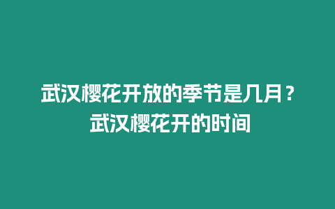 武漢櫻花開放的季節是幾月？ 武漢櫻花開的時間